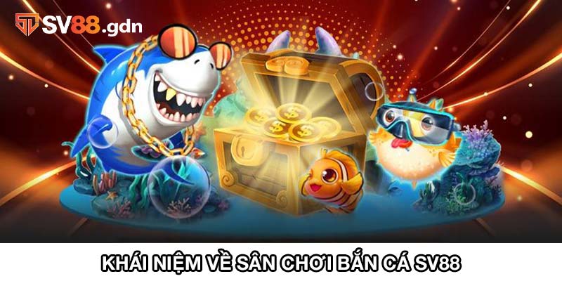 Khái niệm về sân chơi bắn cá SV88